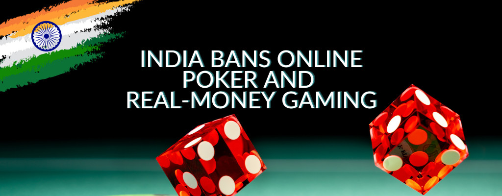 INDIA BANS ONLINE POKER AND REAL-MONEY GAMING